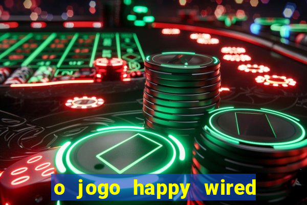 o jogo happy wired paga mesmo
